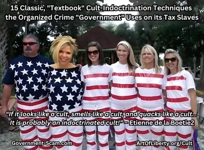 15 Classic, “Textbook” Cult-Indoctrination Techniques the Organized Crime “Government” Uses on its Tax Slaves
