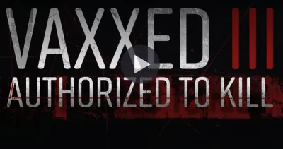 MUST WATCH – VAXXED 3 + What the Movie Left Out – Eugenics, 31 Million Deaths, Who Was Behind “The Covid”