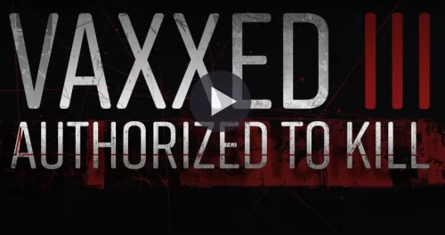 MUST WATCH – VAXXED 3 + What the Movie Left Out – Eugenics, 31 Million Deaths, Who Was Behind “The Covid”