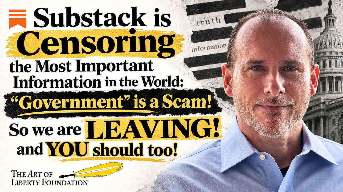 Substack is censoring the most important information in the world: government is a scam, so the Art of Liberty Foundation is leaving Substack