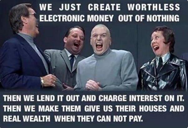 Meme illustrating fractional reserve banking: banks create worthless electronic money out of nothing, then charge interest on it